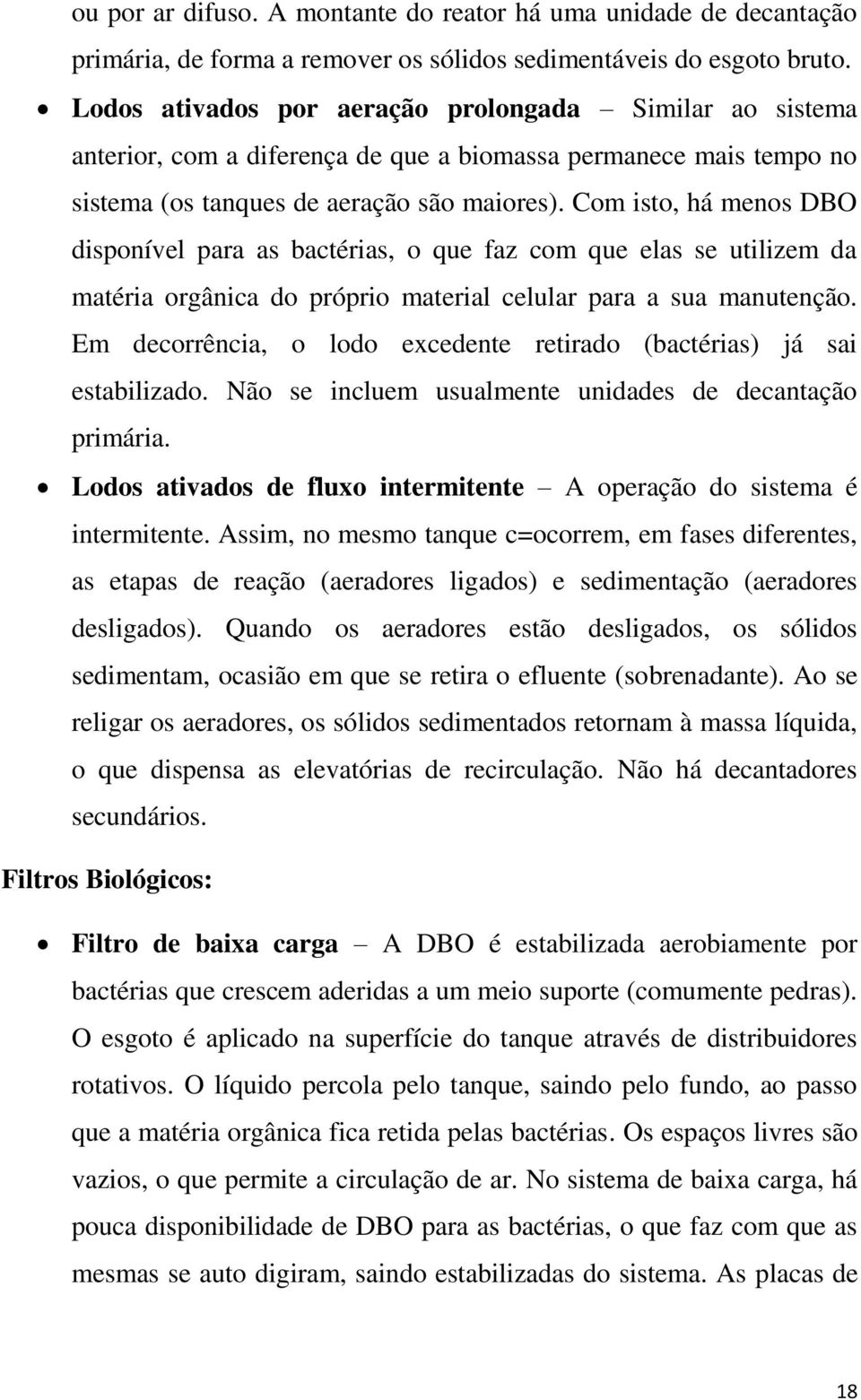 Com isto, há menos DBO disponível para as bactérias, o que faz com que elas se utilizem da matéria orgânica do próprio material celular para a sua manutenção.