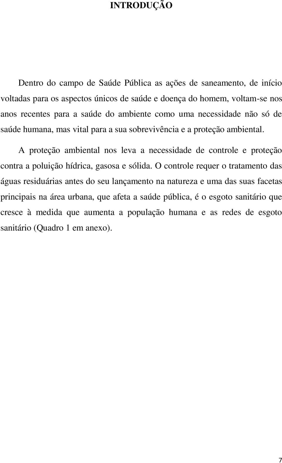 A proteção ambiental nos leva a necessidade de controle e proteção contra a poluição hídrica, gasosa e sólida.