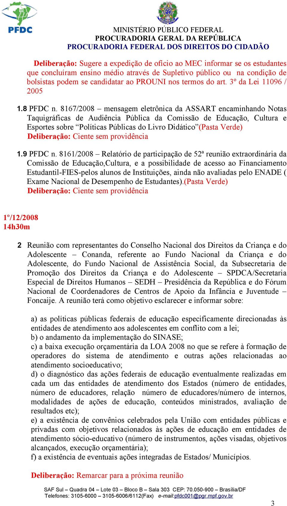 8167/2008 mensagem eletrônica da ASSART encaminhando Notas Taquigráficas de Audiência Pública da Comissão de Educação, Cultura e Esportes sobre Políticas Públicas do Livro Didático (Pasta Verde)