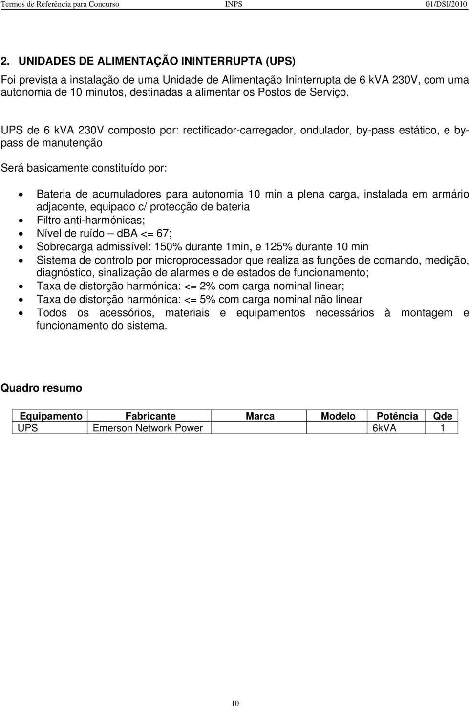 UPS de 6 kva 230V composto por: rectificador-carregador, ondulador, by-pass estático, e bypass de manutenção Será basicamente constituído por: Bateria de acumuladores para autonomia 10 min a plena