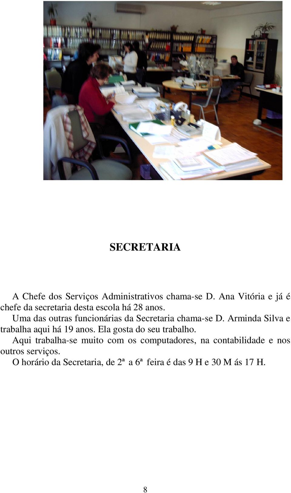 Uma das outras funcionárias da Secretaria chama-se D. Arminda Silva e trabalha aqui há 19 anos.