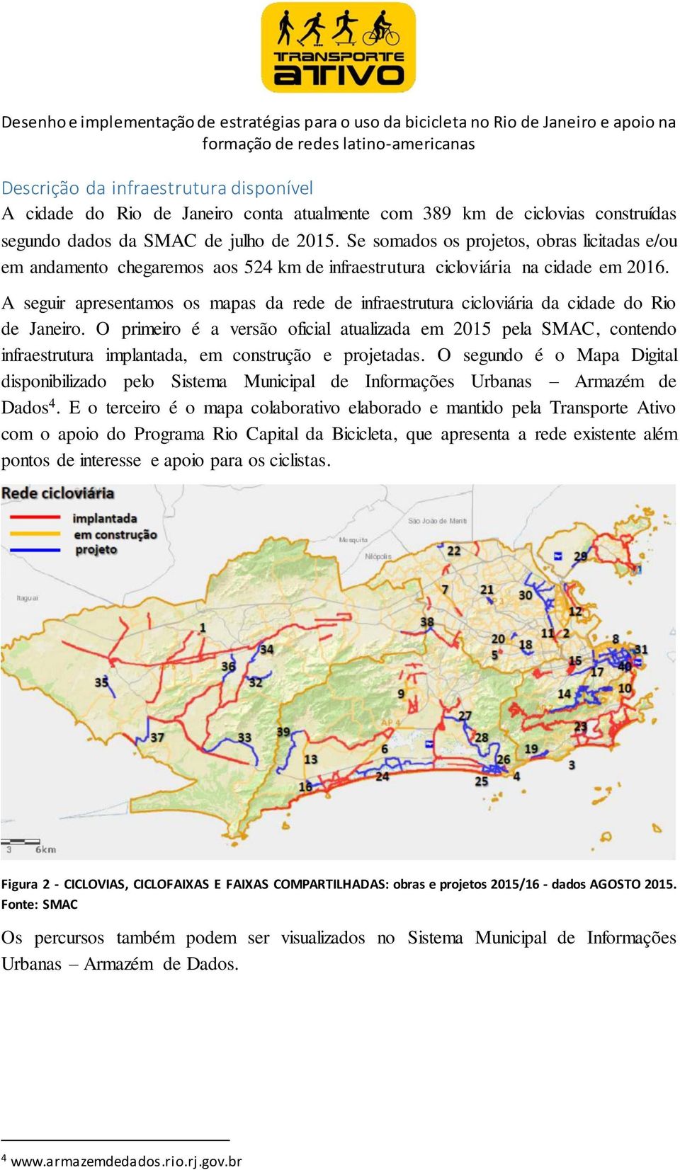 A seguir apresentamos os mapas da rede de infraestrutura cicloviária da cidade do Rio de Janeiro.