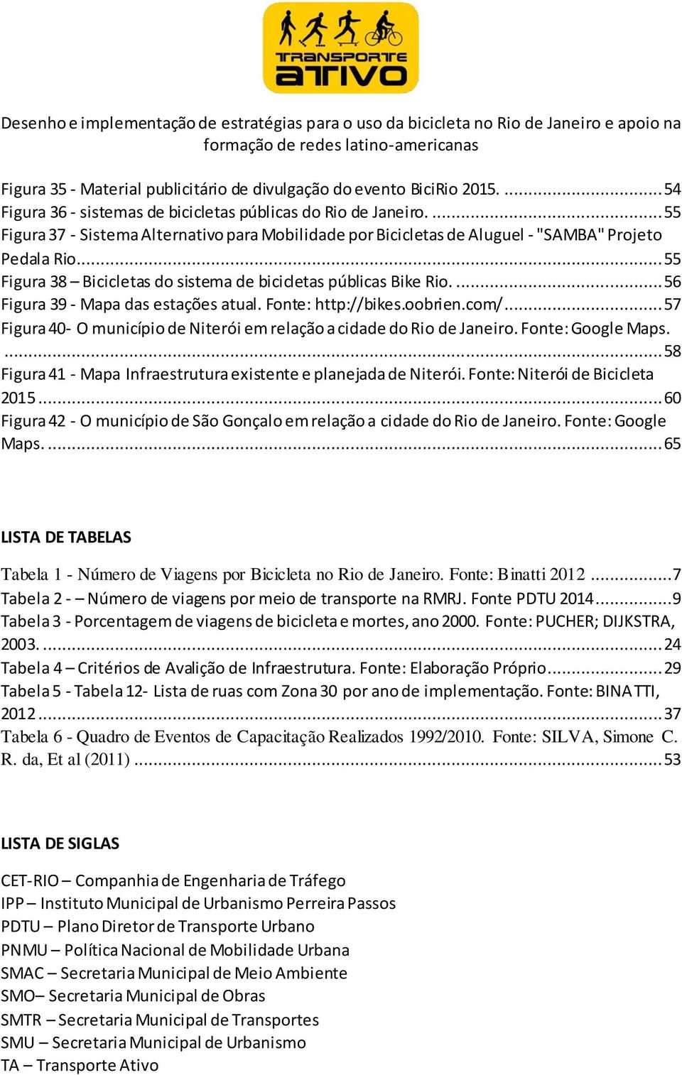 ... 56 Figura 39 - Mapa das estações atual. Fonte: http://bikes.oobrien.com/... 57 Figura 40- O município de Niterói em relação a cidade do Rio de Janeiro. Fonte: Google Maps.