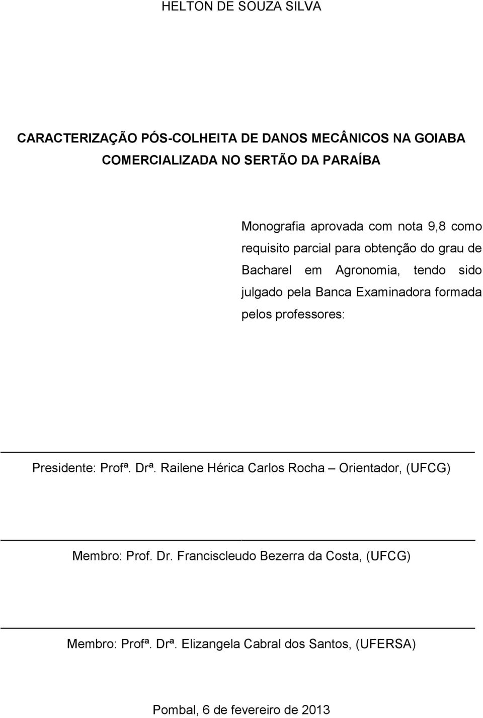 Examinadora formada pelos professores: Presidente: Profª. Drª. Railene Hérica Carlos Rocha Orientador, (UFCG) Membro: Prof. Dr. Franciscleudo Bezerra da Costa, (UFCG) Membro: Profª.