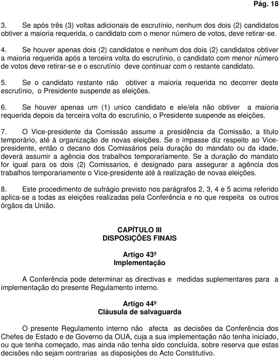 escrutínio deve continuar com o restante candidato. 5. Se o candidato restante não obtiver a maioria requerida no decorrer deste escrutìnio, o Presidente suspende as eleições. 6.