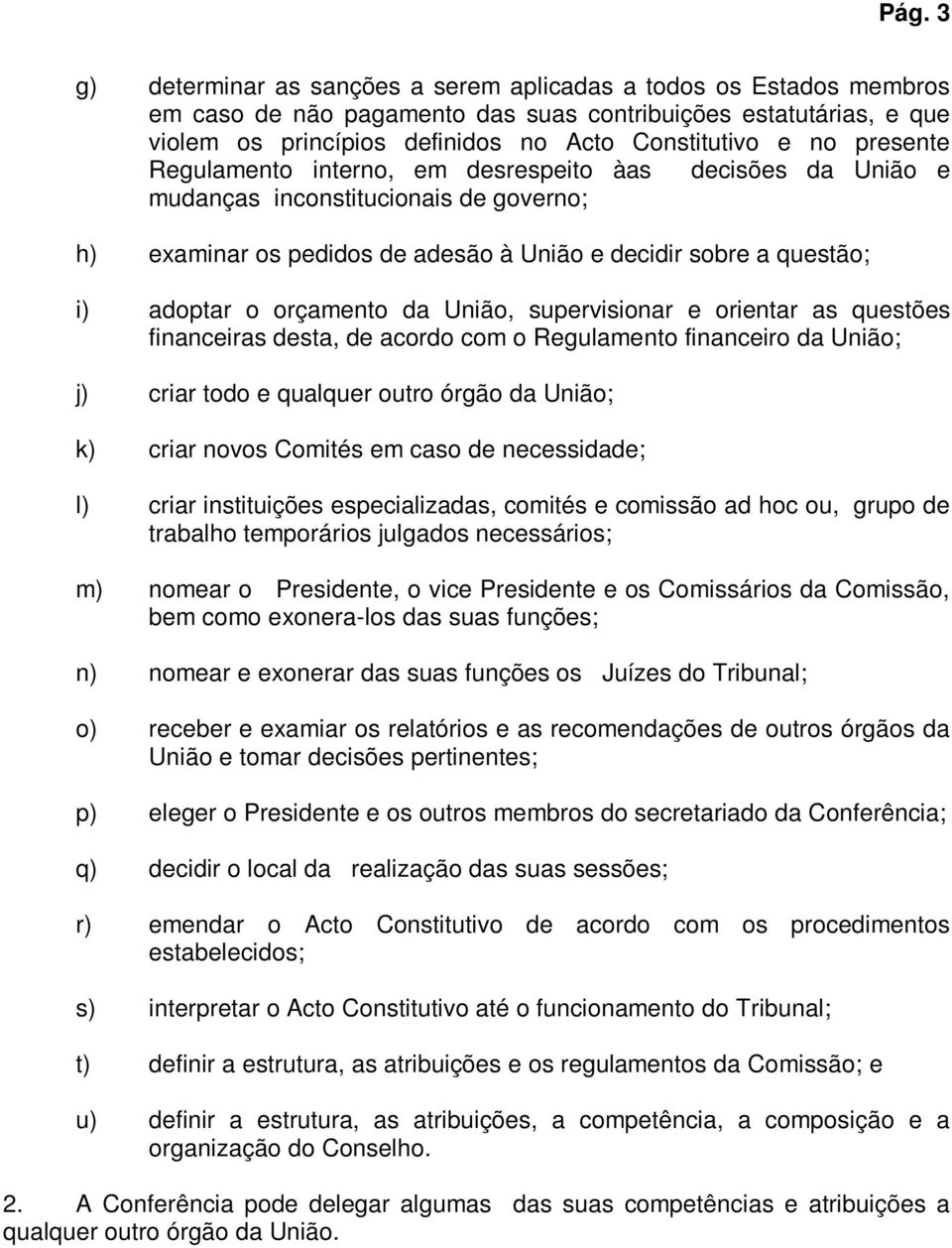 orçamento da União, supervisionar e orientar as questões financeiras desta, de acordo com o Regulamento financeiro da União; j) criar todo e qualquer outro órgão da União; k) criar novos Comités em