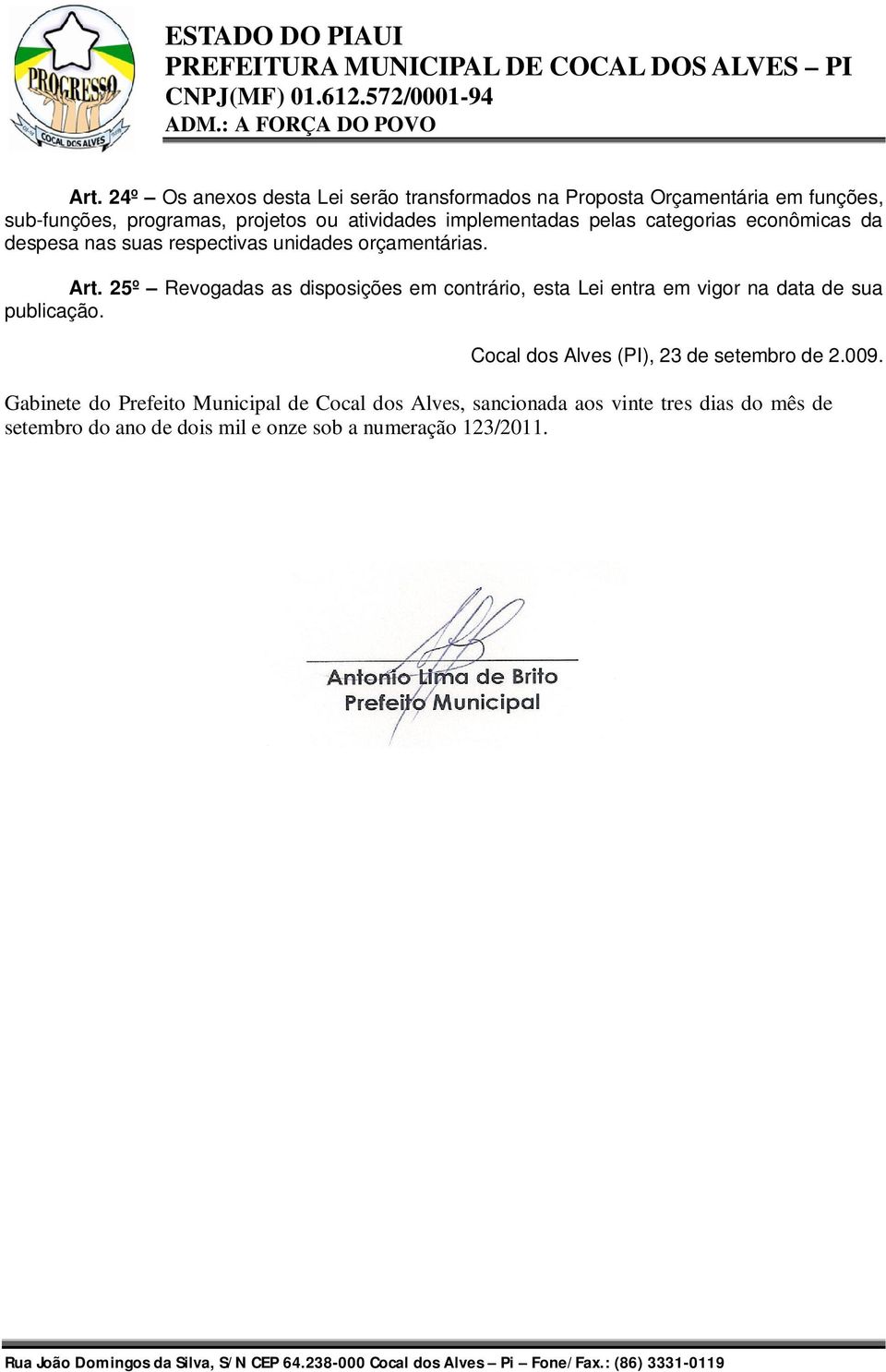 25º Revogadas as disposições em contrário, esta Lei entra em vigor na data de sua publicação. Cocal dos Alves (PI), 23 de setembro de 2.009.
