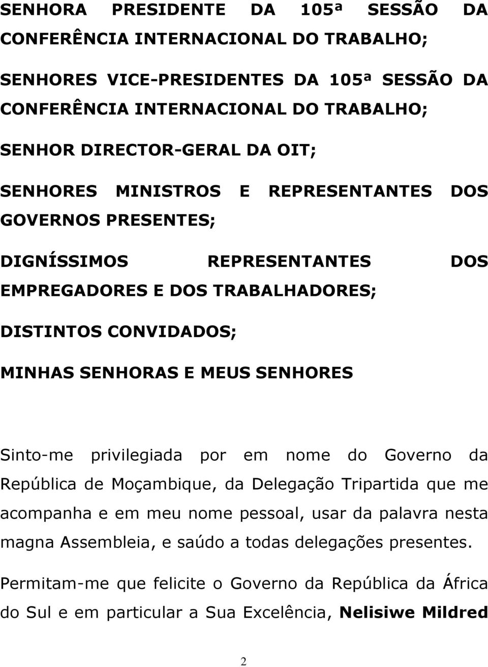 MINHAS SENHORAS E MEUS SENHORES Sinto-me privilegiada por em nome do Governo da República de Moçambique, da Delegação Tripartida que me acompanha e em meu nome pessoal, usar