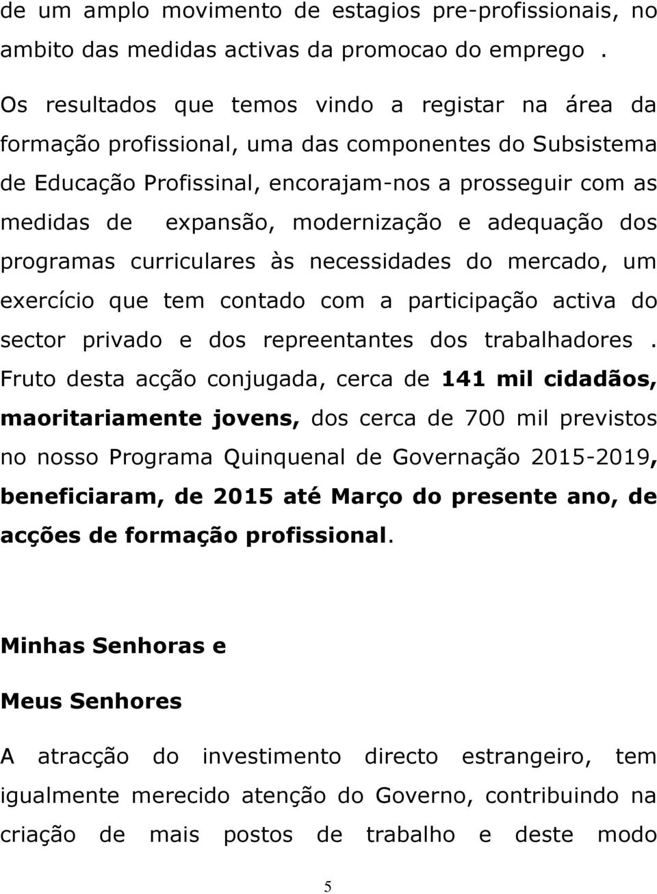 modernização e adequação dos programas curriculares às necessidades do mercado, um exercício que tem contado com a participação activa do sector privado e dos repreentantes dos trabalhadores.