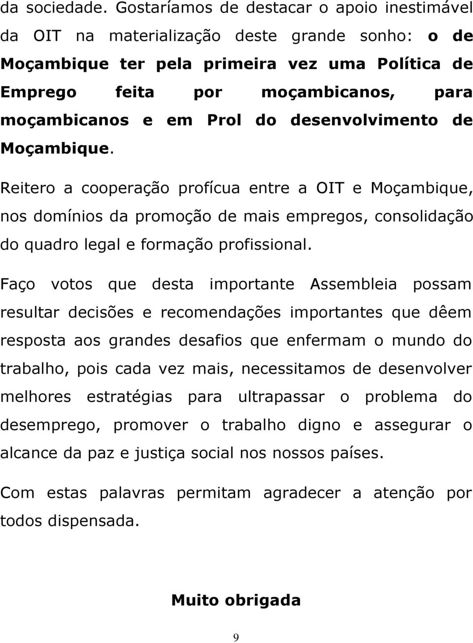 Prol do desenvolvimento de Moçambique. Reitero a cooperação profícua entre a OIT e Moçambique, nos domínios da promoção de mais empregos, consolidação do quadro legal e formação profissional.