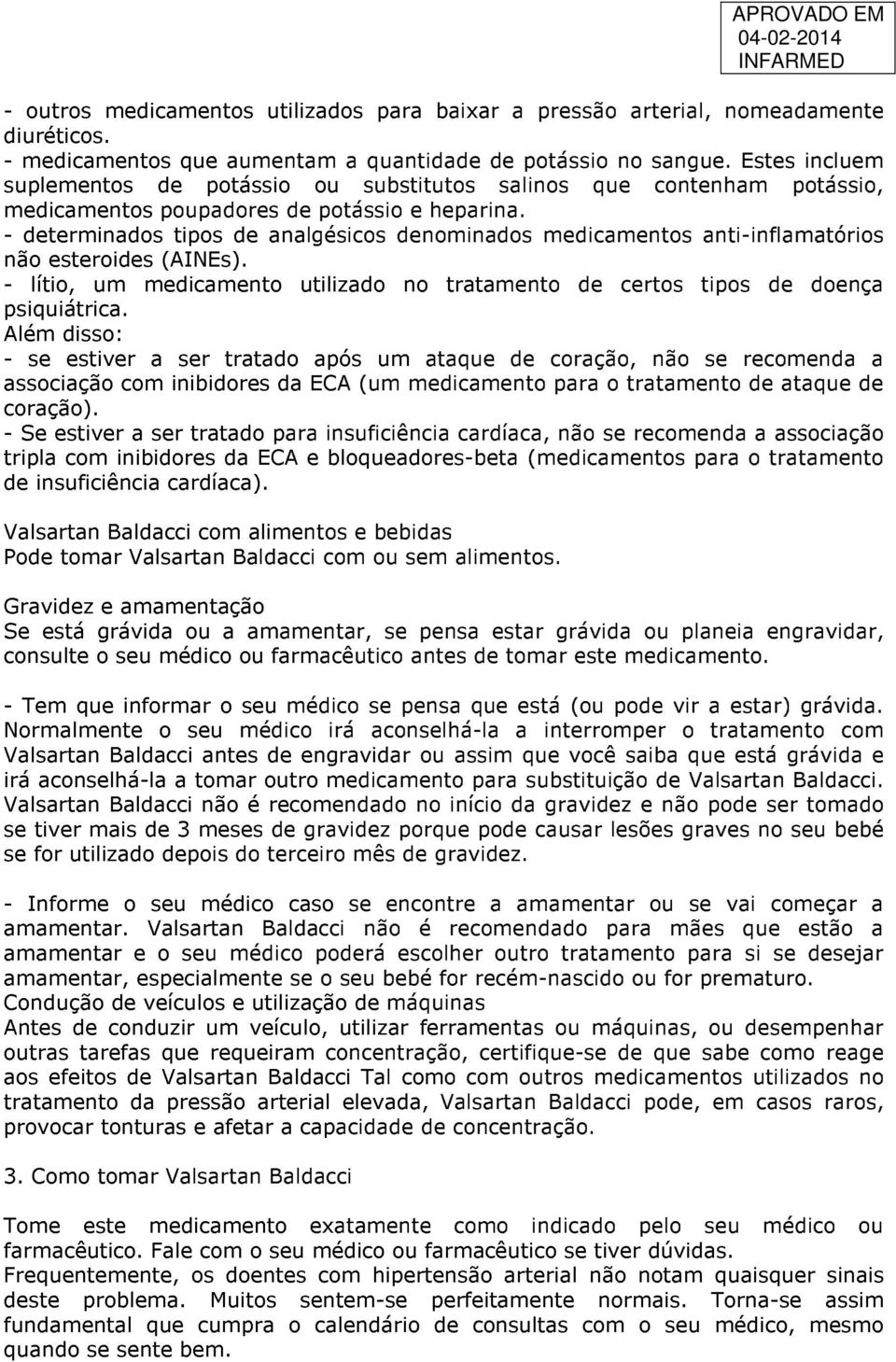 - determinados tipos de analgésicos denominados medicamentos anti-inflamatórios não esteroides (AINEs). - lítio, um medicamento utilizado no tratamento de certos tipos de doença psiquiátrica.