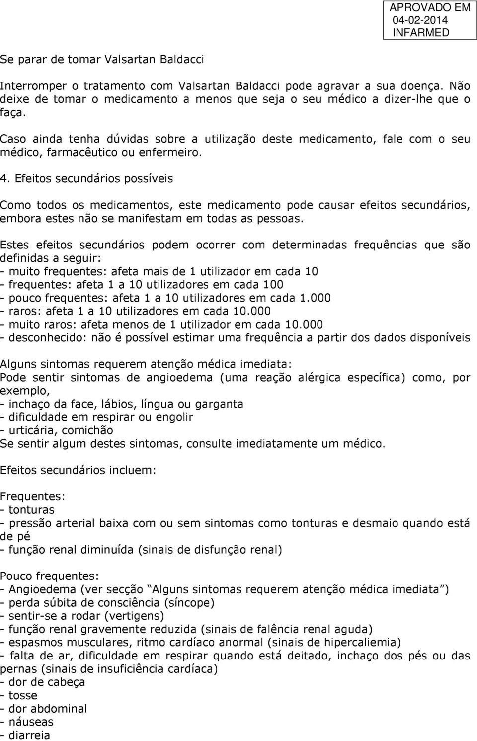 Efeitos secundários possíveis Como todos os medicamentos, este medicamento pode causar efeitos secundários, embora estes não se manifestam em todas as pessoas.