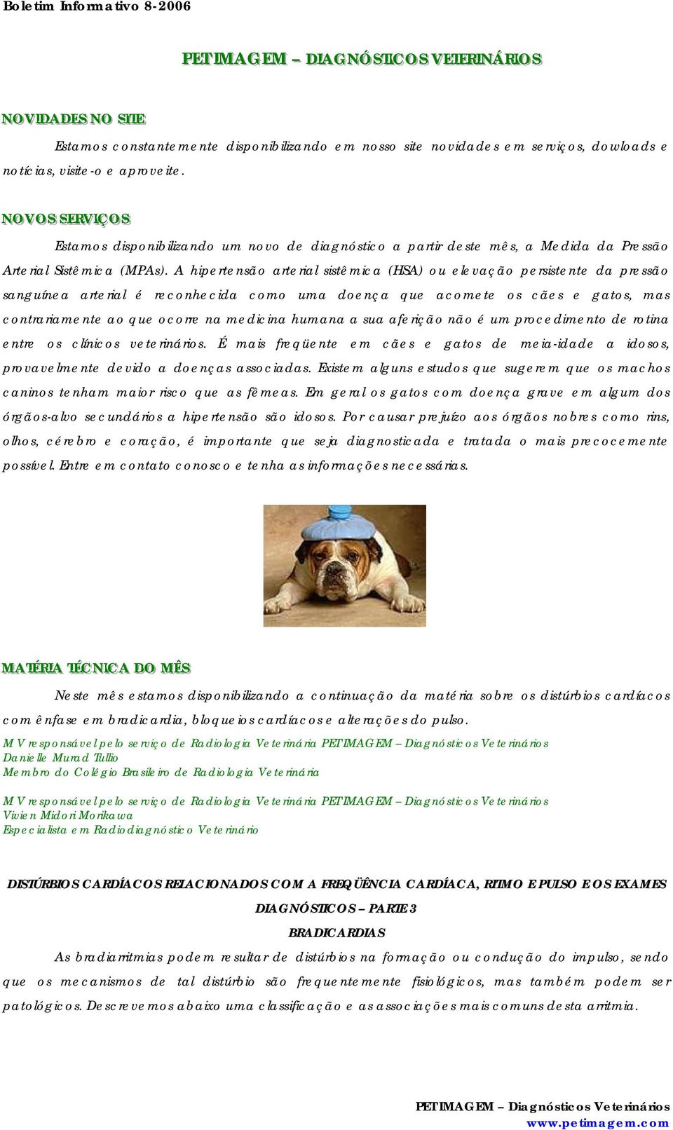 A hipertensão arterial sistêmica (HSA) ou elevação persistente da pressão sanguínea arterial é reconhecida como uma doença que acomete os cães e gatos, mas contrariamente ao que ocorre na medicina