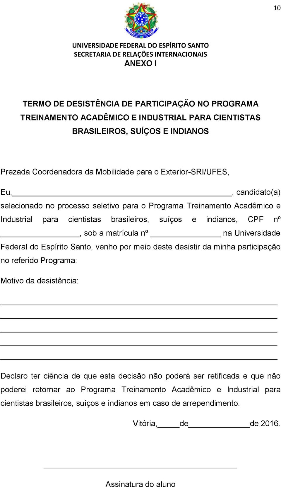 nº na Universidade Federal do Espírito Santo, venho por meio deste desistir da minha participação no referido Programa: Motivo da desistência: Declaro ter ciência de que esta decisão não poderá