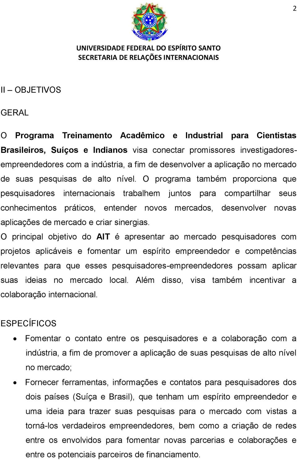 O programa também proporciona que pesquisadores internacionais trabalhem juntos para compartilhar seus conhecimentos práticos, entender novos mercados, desenvolver novas aplicações de mercado e criar