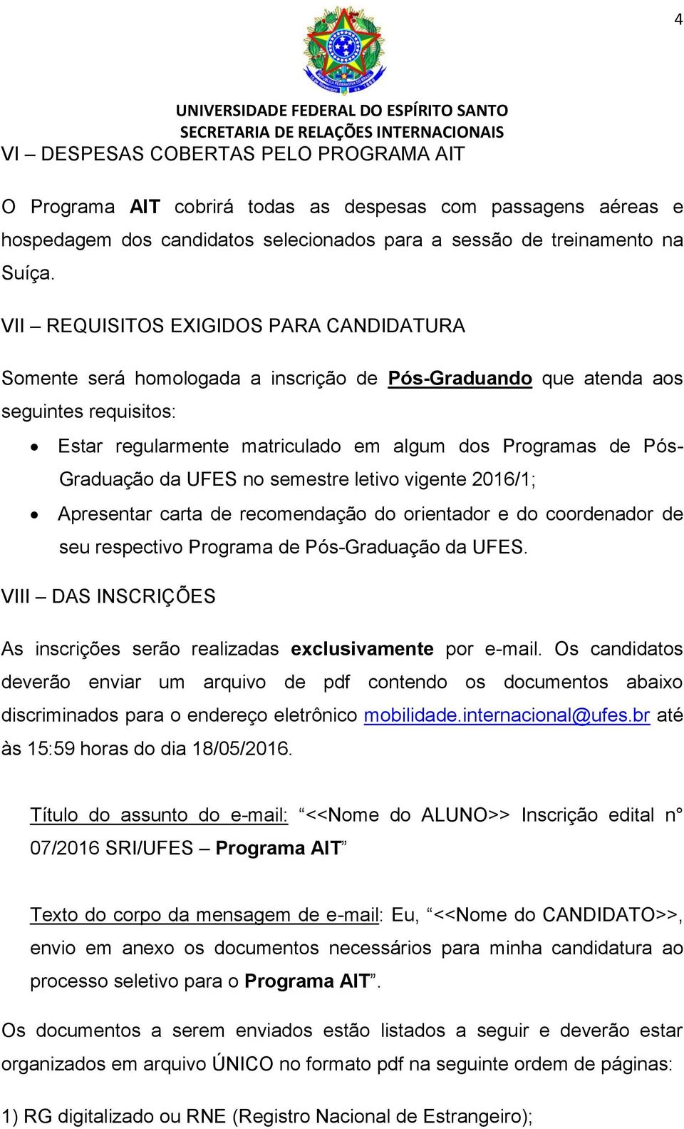 Graduação da UFES no semestre letivo vigente 2016/1; Apresentar carta de recomendação do orientador e do coordenador de seu respectivo Programa de Pós-Graduação da UFES.