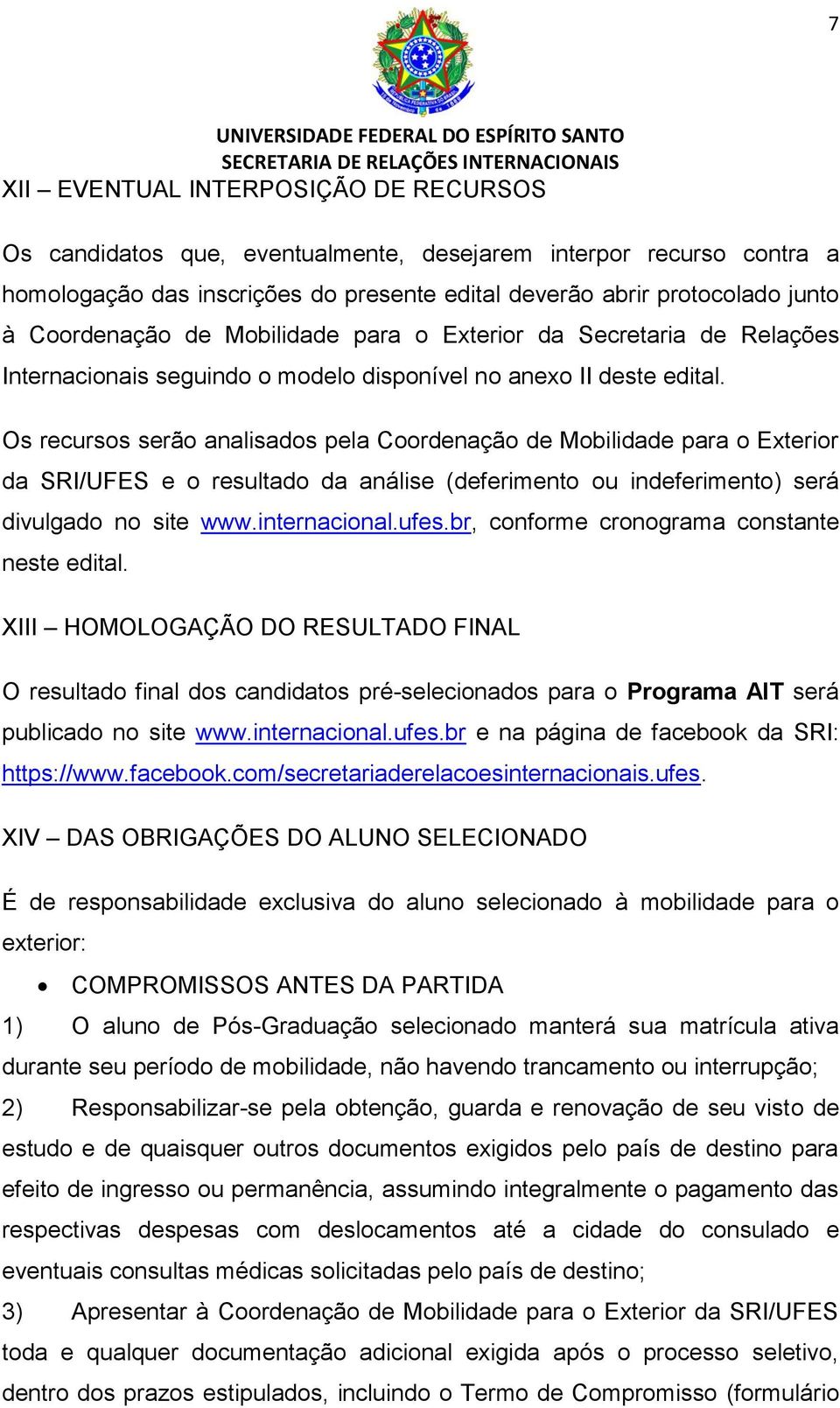 Os recursos serão analisados pela Coordenação de Mobilidade para o Exterior da SRI/UFES e o resultado da análise (deferimento ou indeferimento) será divulgado no site www.internacional.ufes.