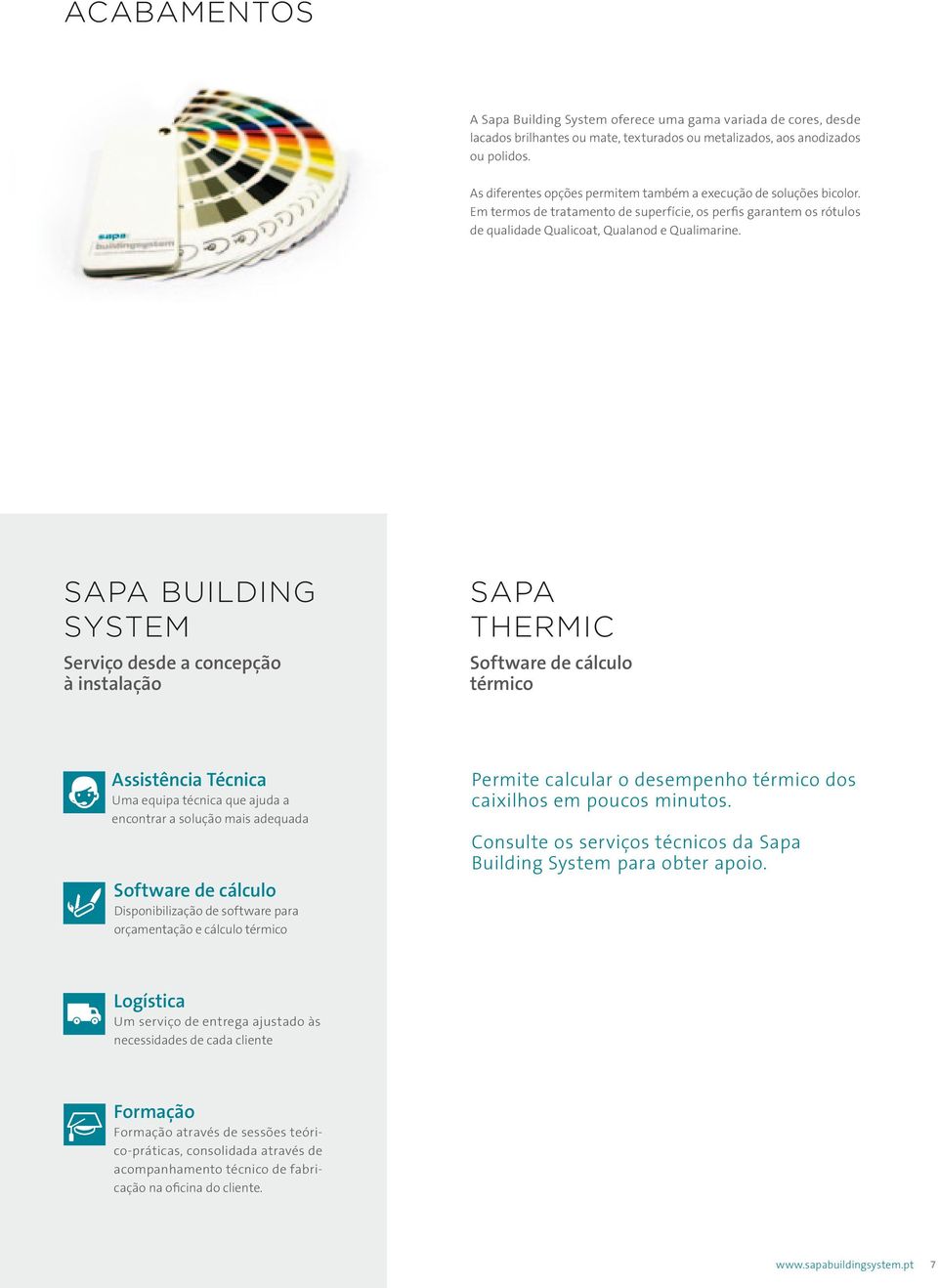 SAPA BUILDING SYSTEM SAPA THERMIC Serviço desde a concepção à instalação Software de cálculo térmico Assistência Técnica Uma equipa técnica que ajuda a encontrar a solução mais adequada Permite