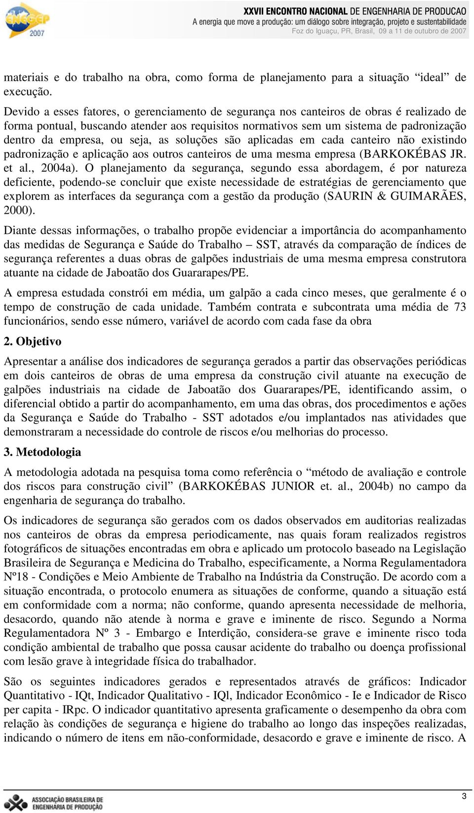 ou seja, as soluções são aplicadas em cada canteiro não existindo padronização e aplicação aos outros canteiros de uma mesma empresa (BARKOKÉBAS JR. et al., 00a).