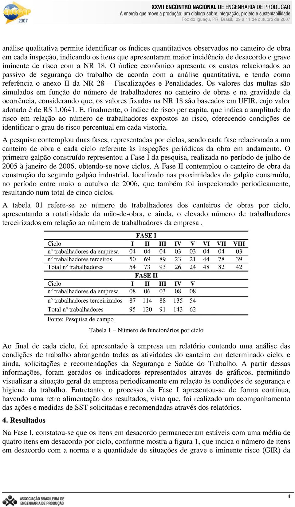 O índice econômico apresenta os custos relacionados ao passivo de segurança do trabalho de acordo com a análise quantitativa, e tendo como referência o anexo II da NR 8 Fiscalizações e Penalidades.