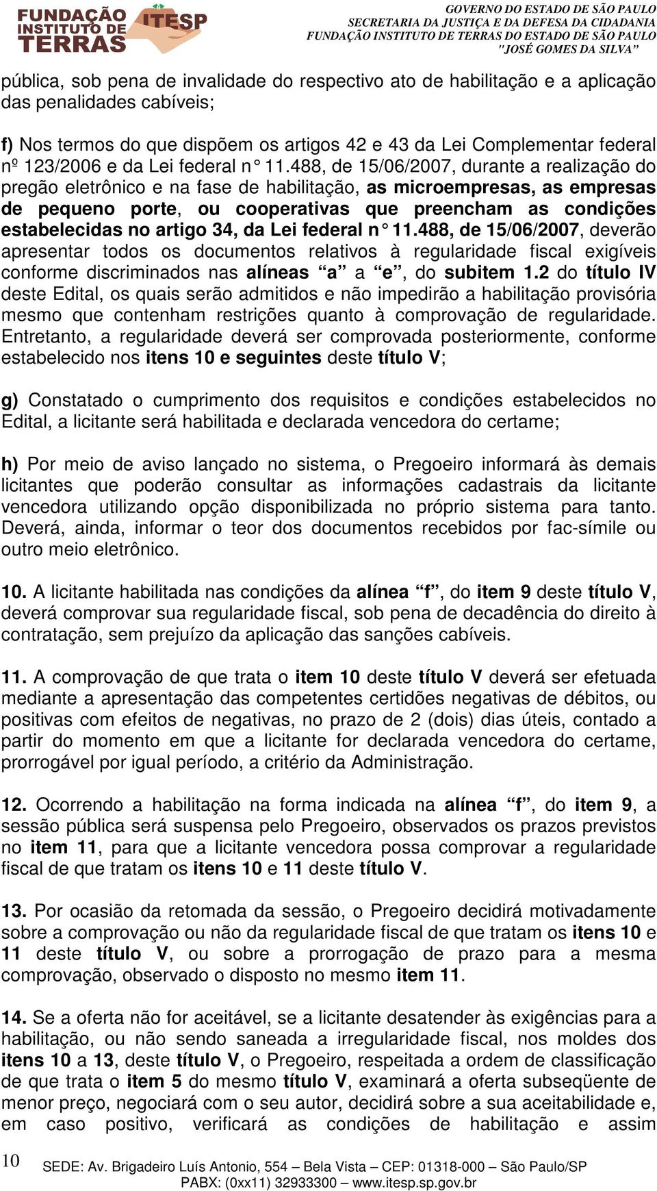 488, de 15/06/20 07, durante a realização do pregão eletrônico e na fase de habilitação, as microempresas, as empresas de pequeno porte, ou cooperativas que preencham as condições estabelecidas no