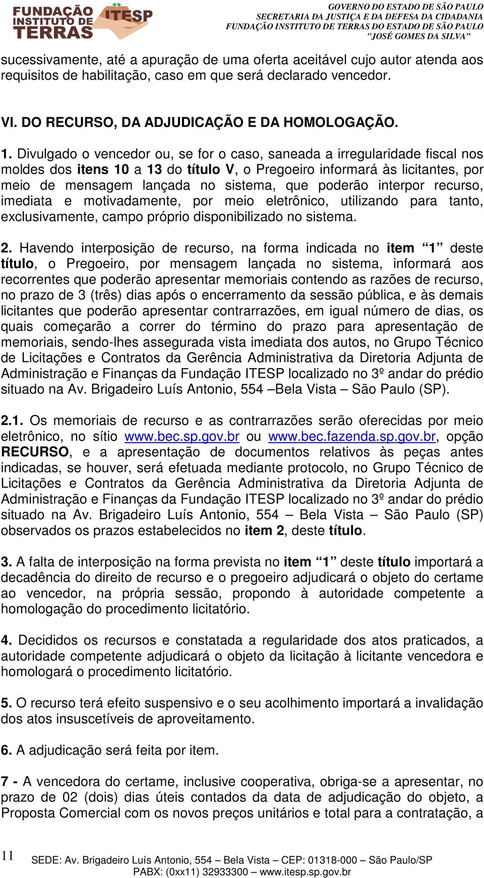 poderão interpor recurso, imediata e motivadamente, por meio eletrônico, utilizando para tanto, exclusivamente, campo próprio disponibilizado no sistema. 2.