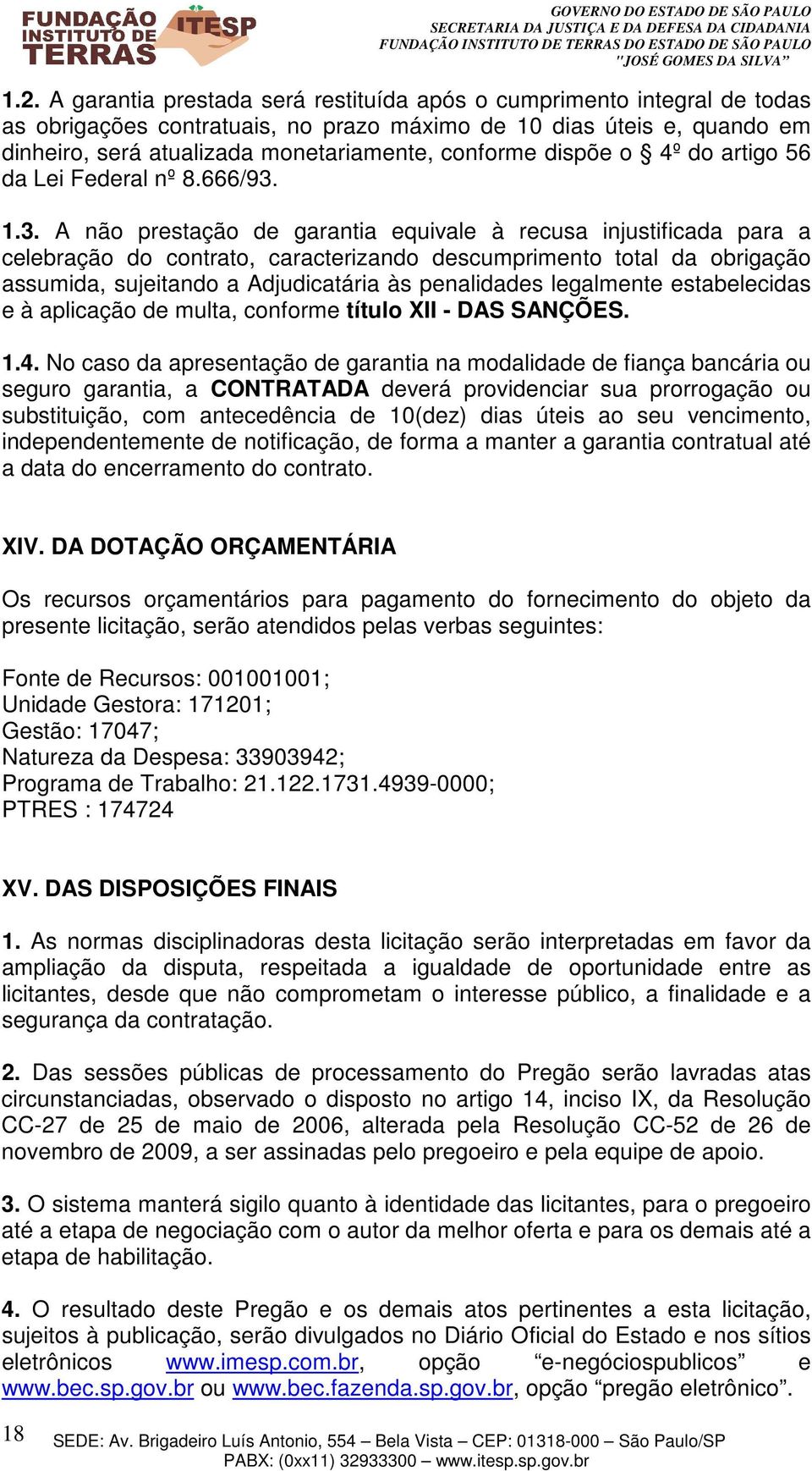 1.3. A não prestação de garantia equivale à recusa injustificada para a celebração do contrato, caracterizando descumprimento total da obrigação assumida, sujeitando a Adjudicatária às penalidades