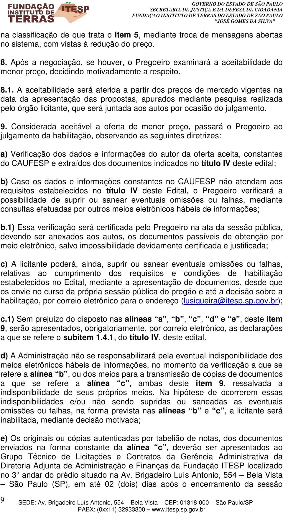 A aceitabilidade será aferida a partir dos preços de mercado vigentes na data da apresentação das propostas, apurados mediante pesquisa realizada pelo órgão licitante, que será juntada aos autos por