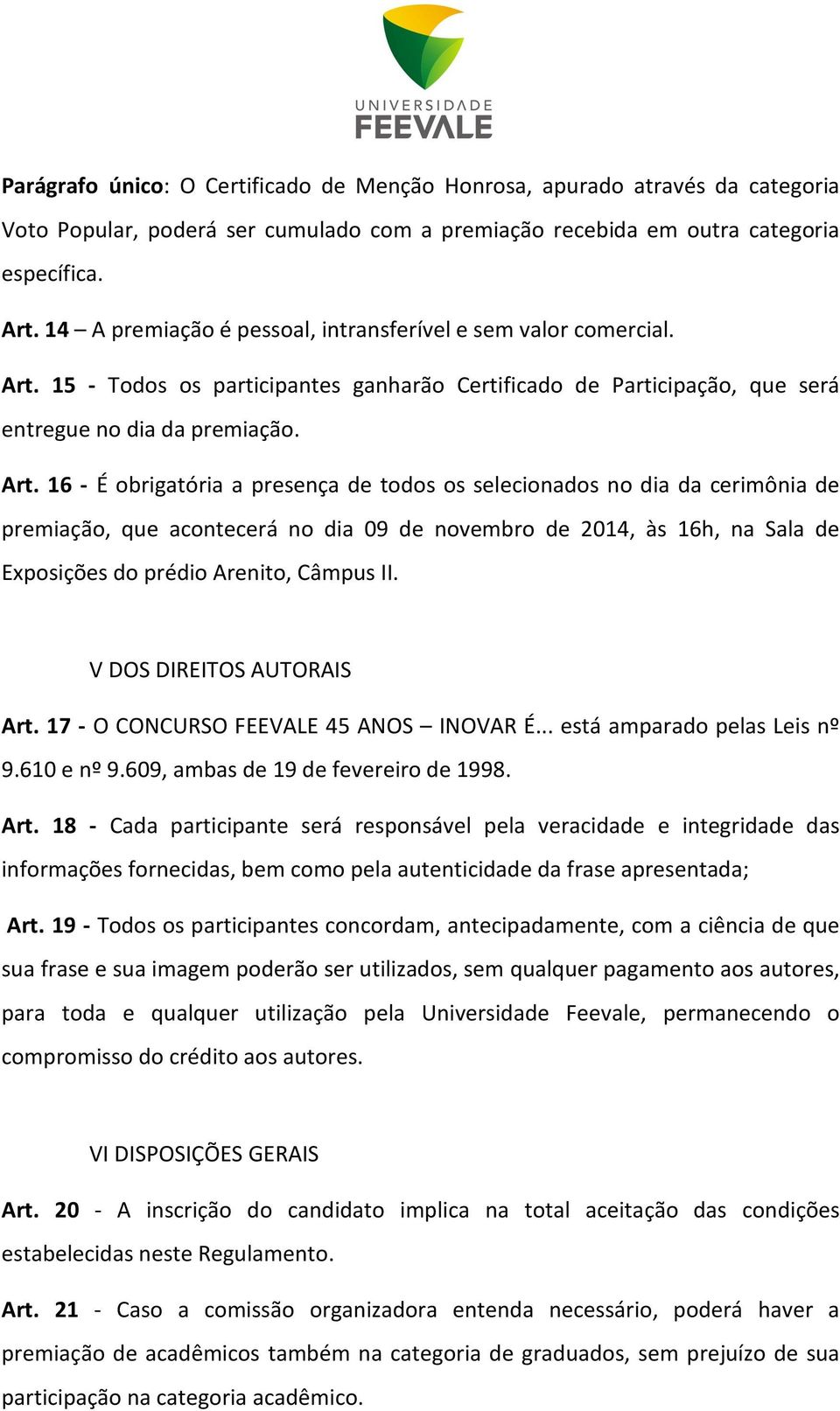 15 - Todos os participantes ganharão Certificado de Participação, que será entregue no dia da premiação. Art.