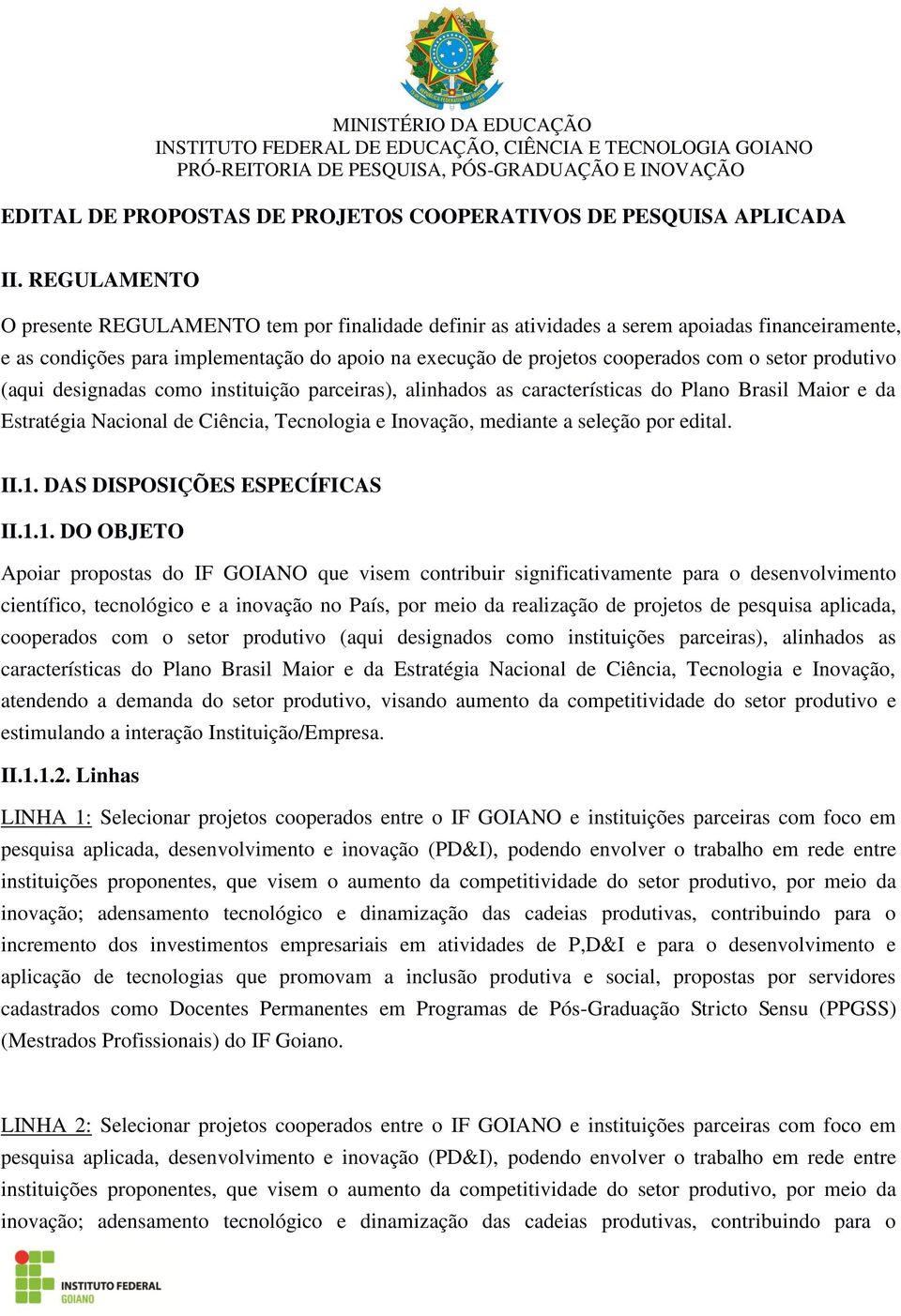 produtivo (aqui designadas como instituição parceiras), alinhados as características do Plano Brasil Maior e da Estratégia Nacional de Ciência, Tecnologia e Inovação, mediante a seleção por edital.