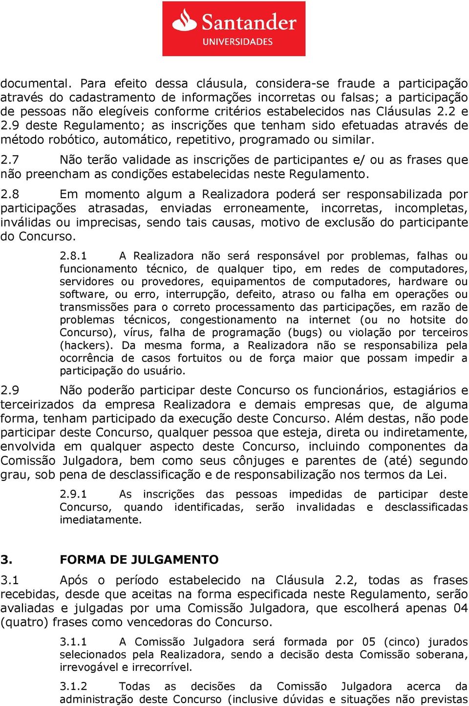 nas Cláusulas 2.2 e 2.9 deste Regulamento; as inscrições que tenham sido efetuadas através de método robótico, automático, repetitivo, programado ou similar. 2.7 Não terão validade as inscrições de participantes e/ ou as frases que não preencham as condições estabelecidas neste Regulamento.