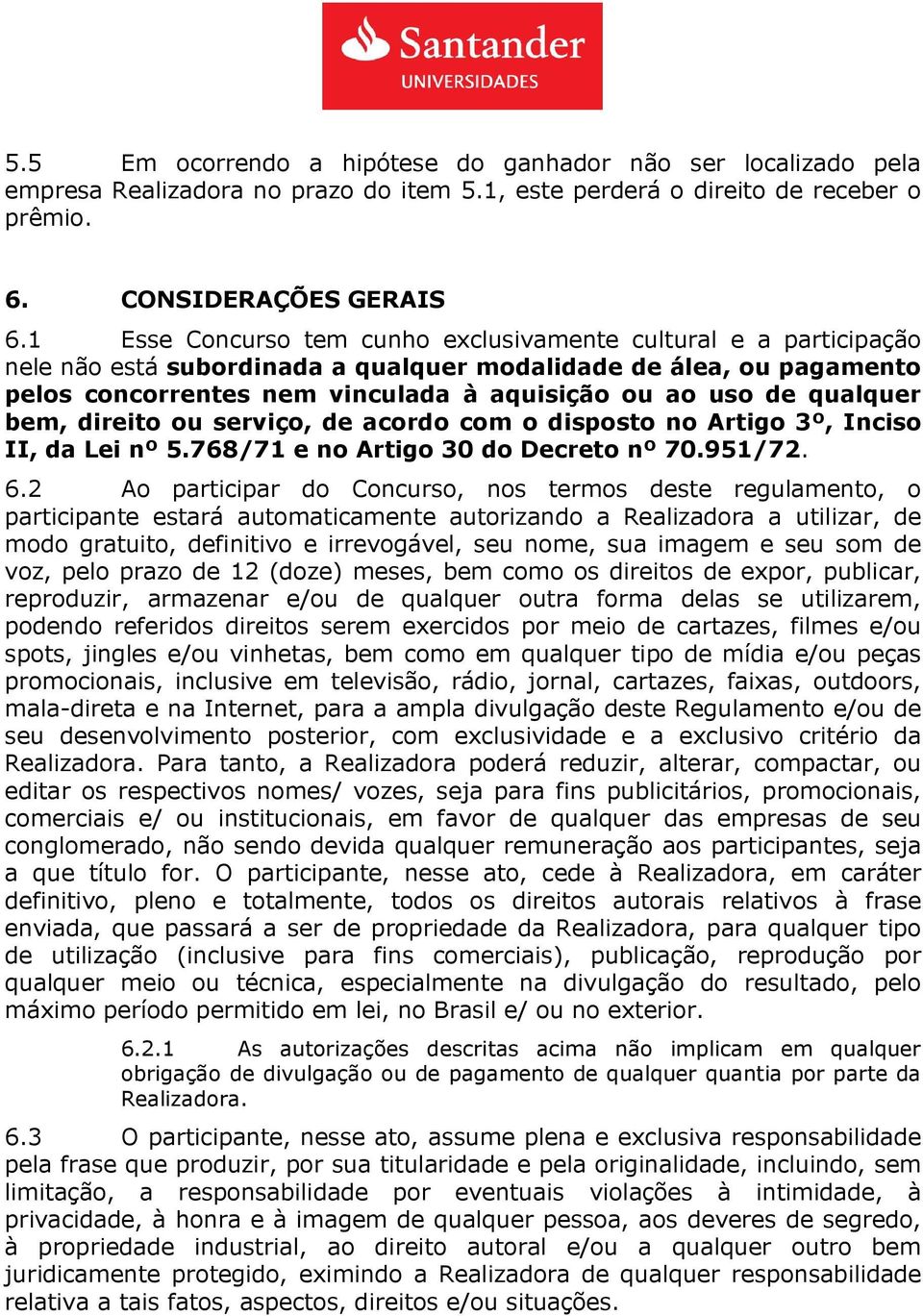 qualquer bem, direito ou serviço, de acordo com o disposto no Artigo 3º, Inciso II, da Lei nº 5.768/71 e no Artigo 30 do Decreto nº 70.951/72. 6.