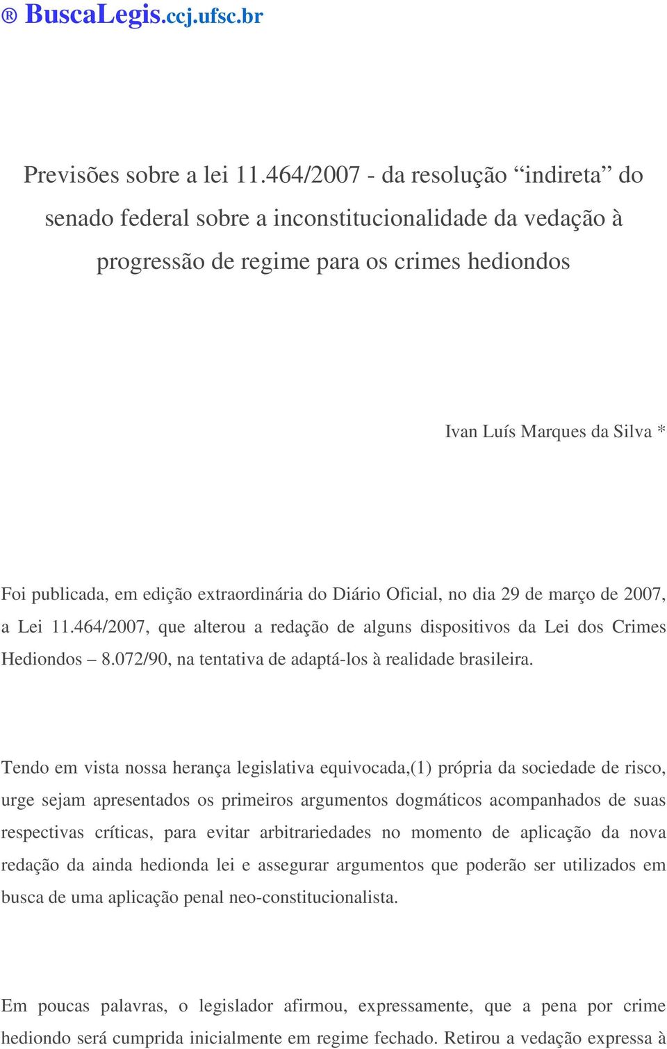extraordinária do Diário Oficial, no dia 29 de março de 2007, a Lei 11.464/2007, que alterou a redação de alguns dispositivos da Lei dos Crimes Hediondos 8.