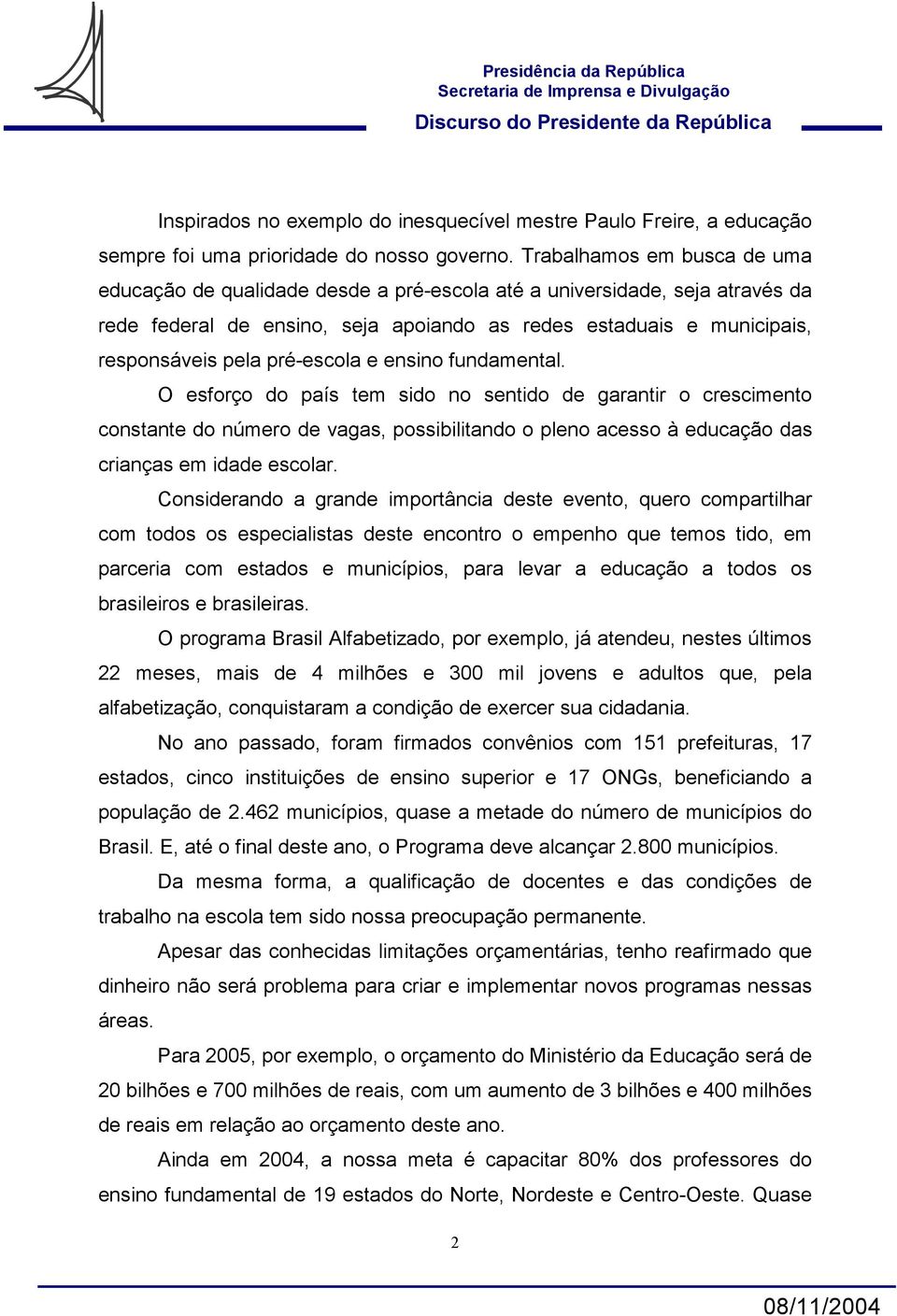 pré-escola e ensino fundamental. O esforço do país tem sido no sentido de garantir o crescimento constante do número de vagas, possibilitando o pleno acesso à educação das crianças em idade escolar.