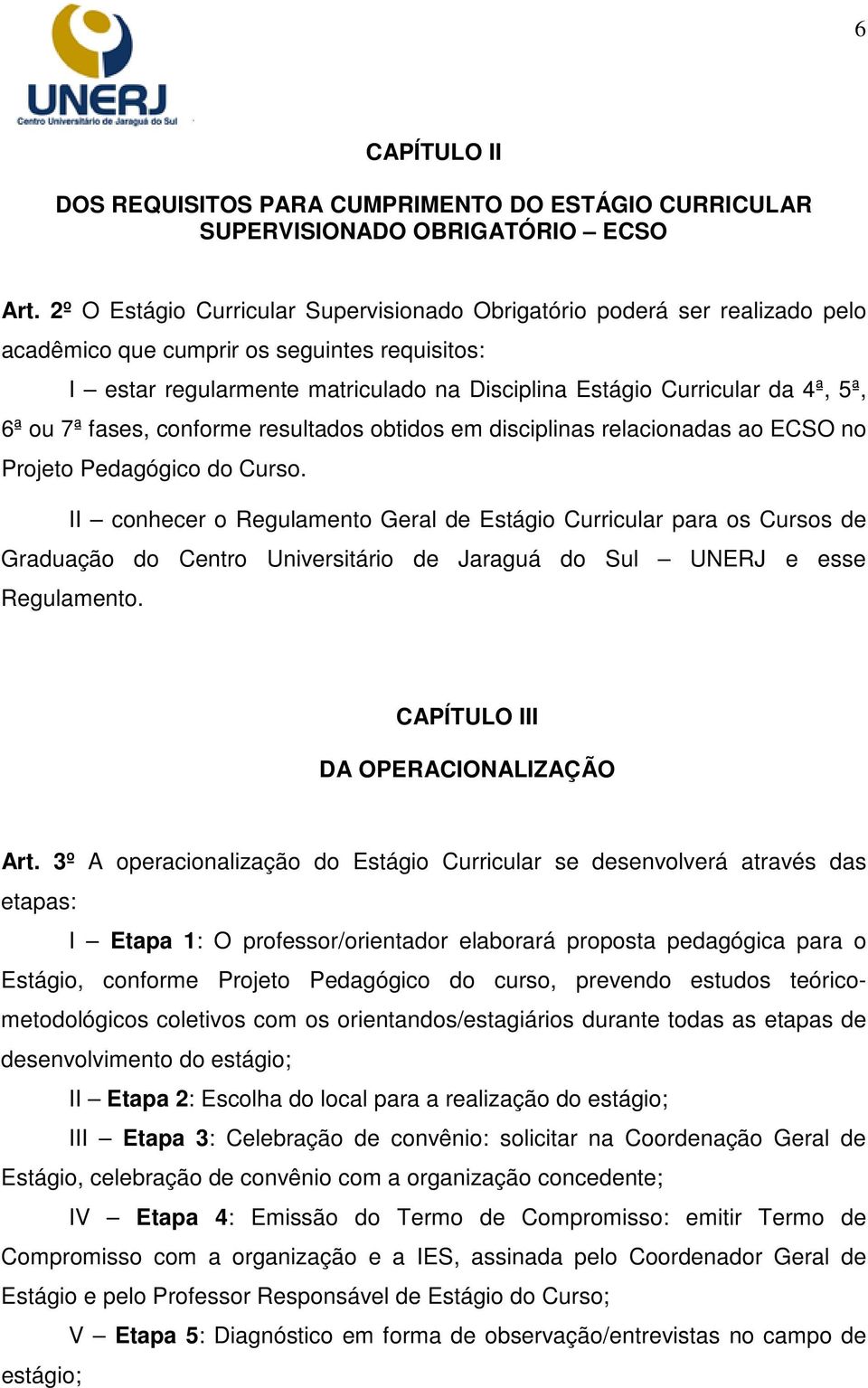 5ª, 6ª ou 7ª fases, conforme resultados obtidos em disciplinas relacionadas ao ECSO no Projeto Pedagógico do Curso.