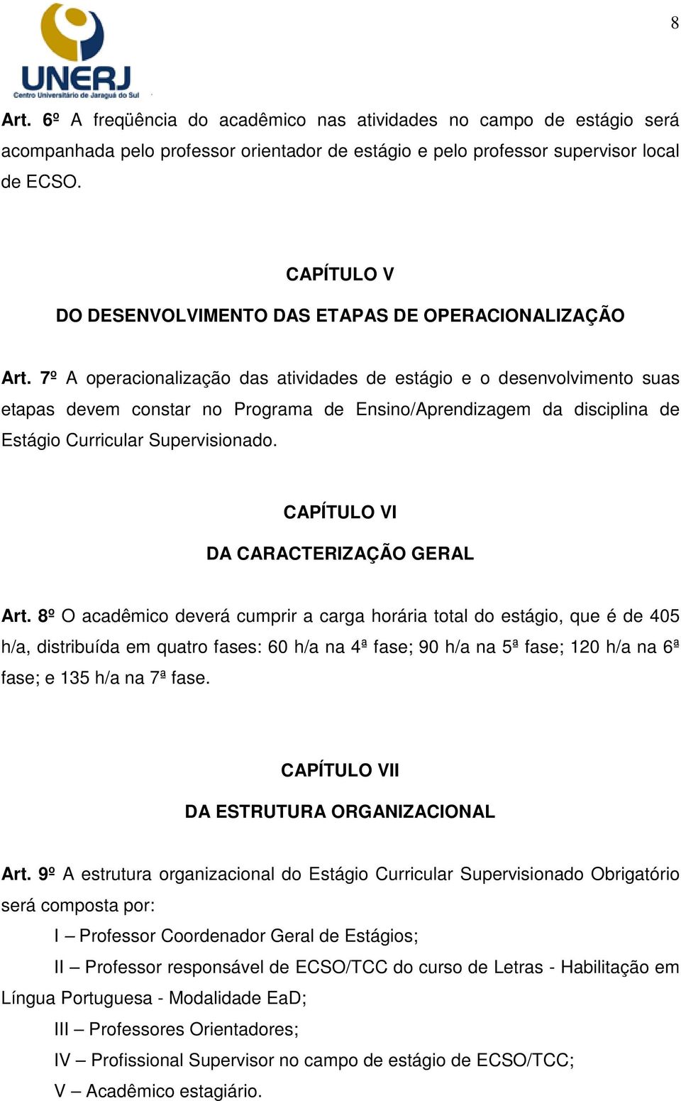 7º A operacionalização das atividades de estágio e o desenvolvimento suas etapas devem constar no Programa de Ensino/Aprendizagem da disciplina de Estágio Curricular Supervisionado.