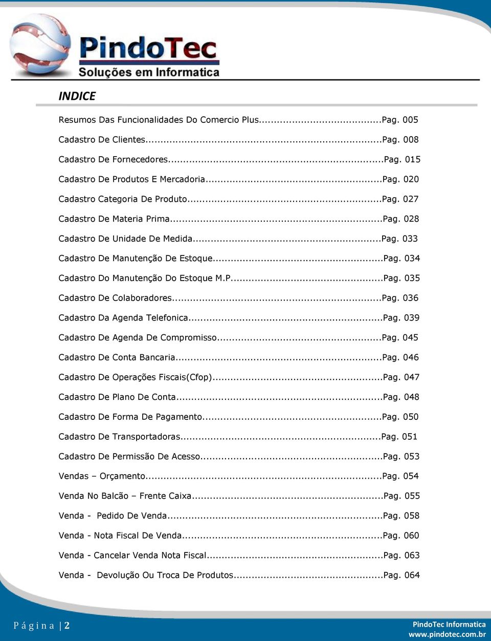 ..Pag. 036 Cadastro Da Agenda Telefonica...Pag. 039 Cadastro De Agenda De Compromisso...Pag. 045 Cadastro De Conta Bancaria...Pag. 046 Cadastro De Operações Fiscais(Cfop)...Pag. 047 Cadastro De Plano De Conta.