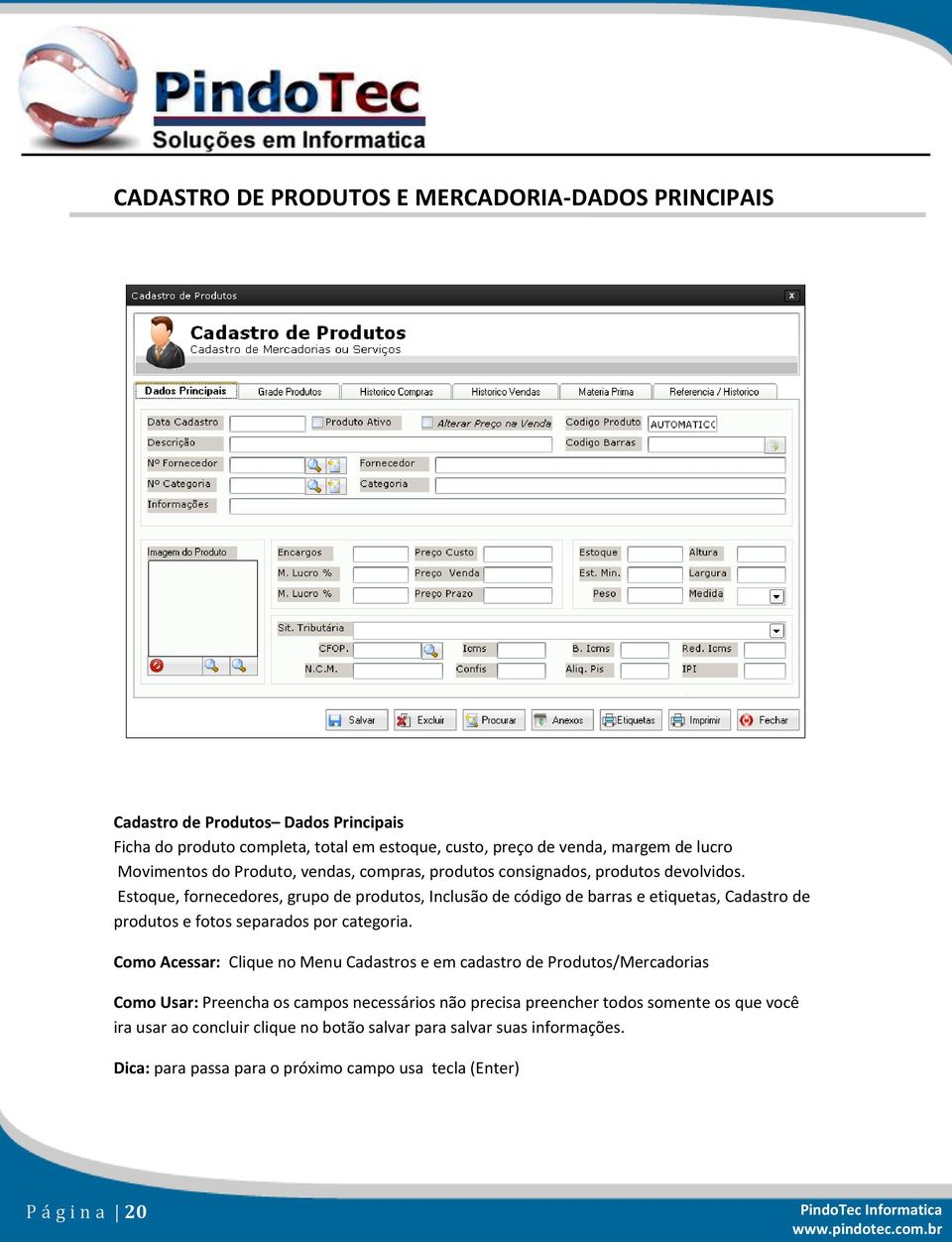 Estoque, fornecedores, grupo de produtos, Inclusão de código de barras e etiquetas, Cadastro de produtos e fotos separados por categoria.