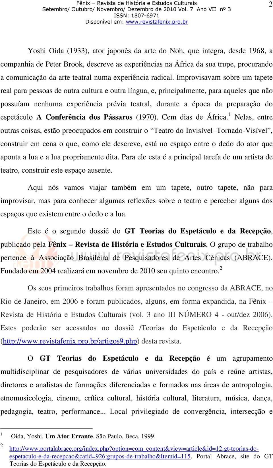 Improvisavam sobre um tapete real para pessoas de outra cultura e outra língua, e, principalmente, para aqueles que não possuíam nenhuma experiência prévia teatral, durante a época da preparação do