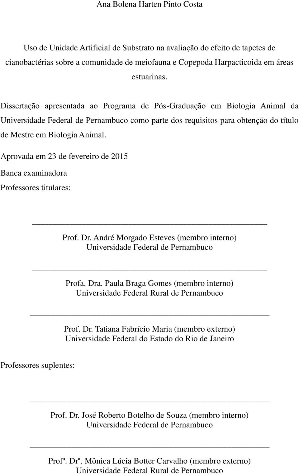 Aprovada em 23 de fevereiro de 2015 Banca examinadora Professores titulares: Prof. Dr. André Morgado Esteves (membro interno) Universidade Federal de Pernambuco Profa. Dra.