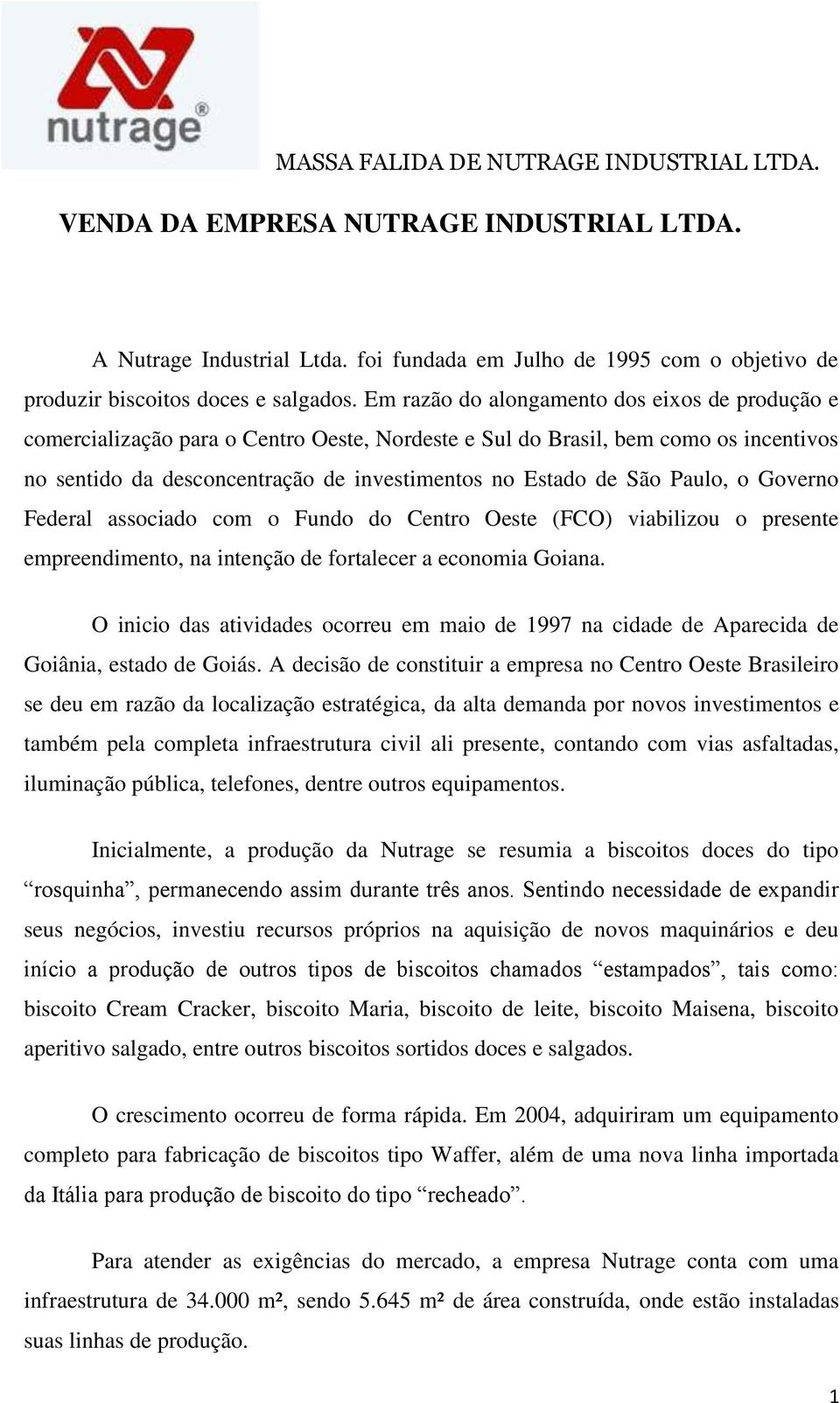 Paulo, o Governo Federal associado com o Fundo do Centro Oeste (FCO) viabilizou o presente empreendimento, na intenção de fortalecer a economia Goiana.