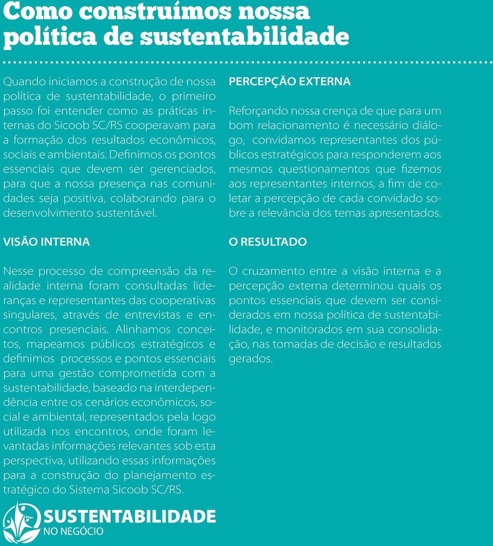 Definimos os pontos essenciais que devem ser gerenciados, para que a nossa presença nas comunidades seja positiva, colaborando para o desenvolvimento sustentável.