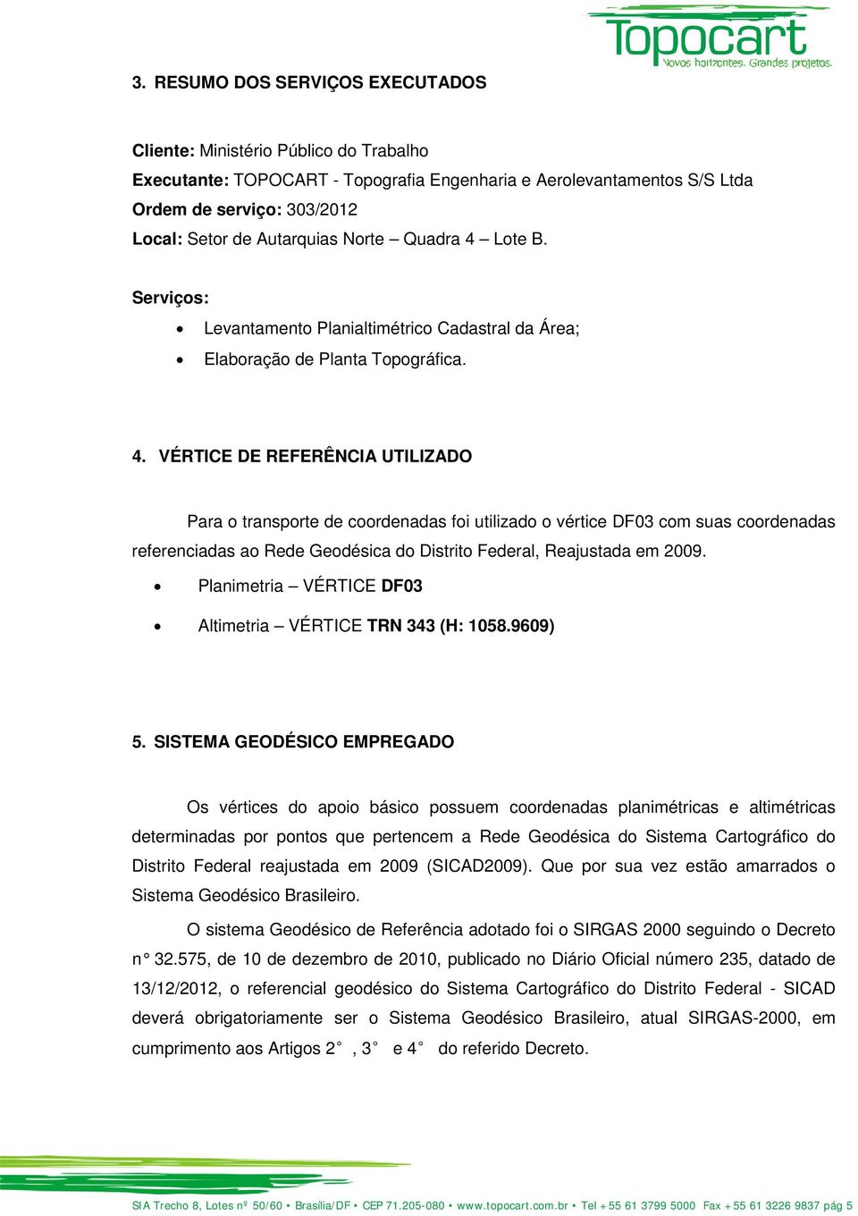 Lote B. Serviços: Levantamento Planialtimétrico Cadastral da Área; Elaboração de Planta Topográfica. 4.