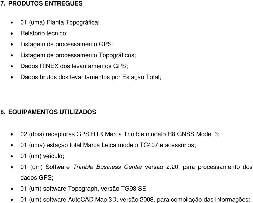 EQUIPAMENTOS UTILIZADOS 02 (dois) receptores GPS RTK Marca Trimble modelo R8 GNSS Model 3; 01 (uma) estação total Marca Leica modelo TC407 e
