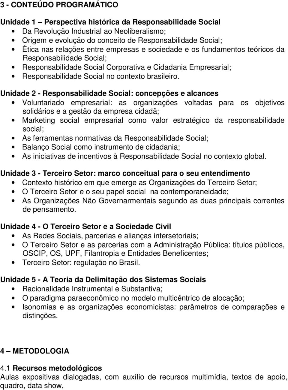 Unidade 2 - Responsabilidade Social: concepções e alcances Voluntariado empresarial: as organizações voltadas para os objetivos solidários e a gestão da empresa cidadã; Marketing social empresarial