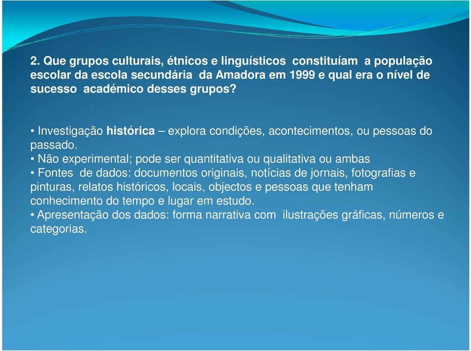 Não experimental; pode ser quantitativa ou qualitativa ou ambas Fontes de dados: documentos originais, notícias de jornais, fotografias e pinturas,