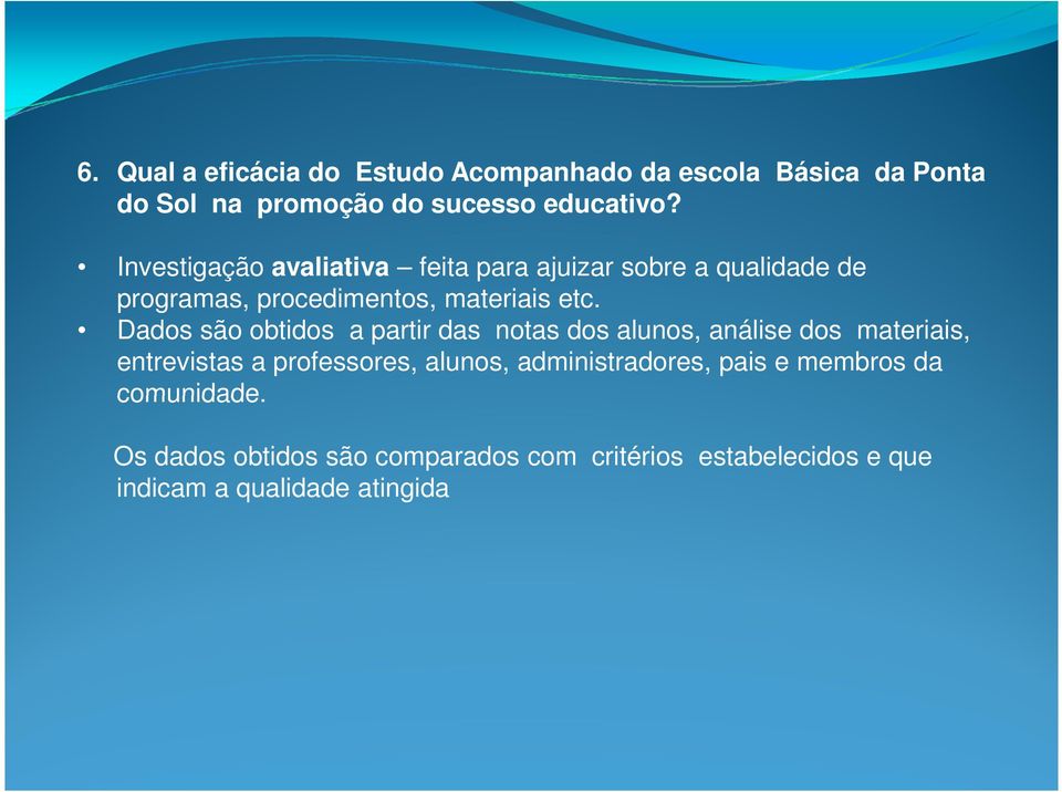 Dados são obtidos a partir das notas dos alunos, análise dos materiais, entrevistas a professores, alunos,