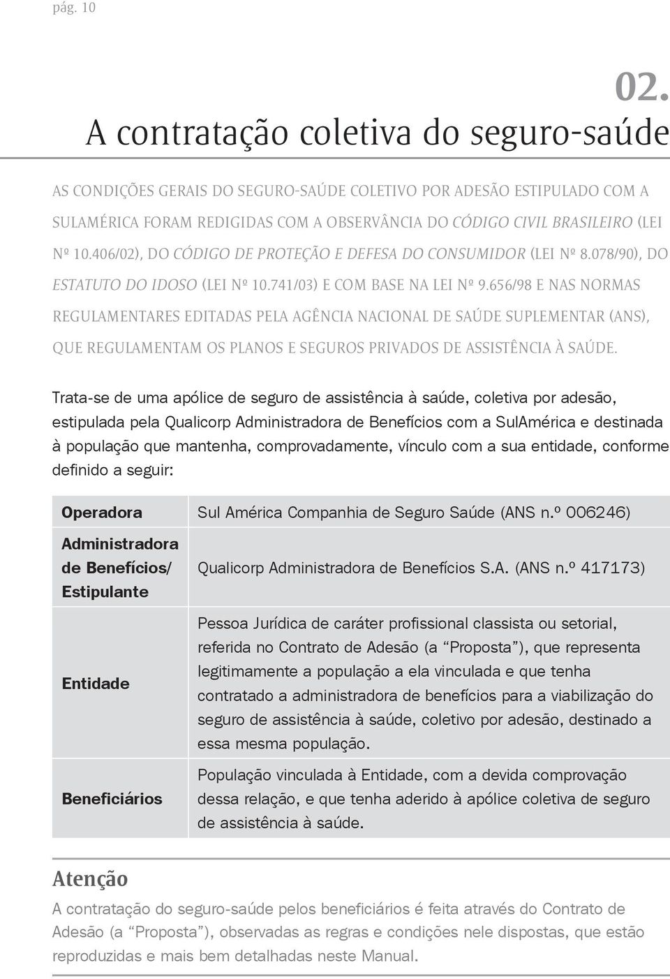 406/02), DO CÓDIGO DE PROTEÇÃO E DEFESA DO CONSUMIDOR (LEI Nº 8.078/90), DO ESTATUTO DO IDOSO (LEI Nº 10.741/03) E COM BASE NA LEI Nº 9.