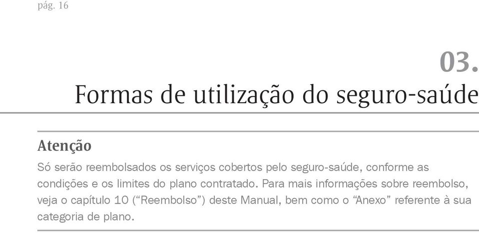 cobertos pelo seguro-saúde, conforme as condições e os limites do plano