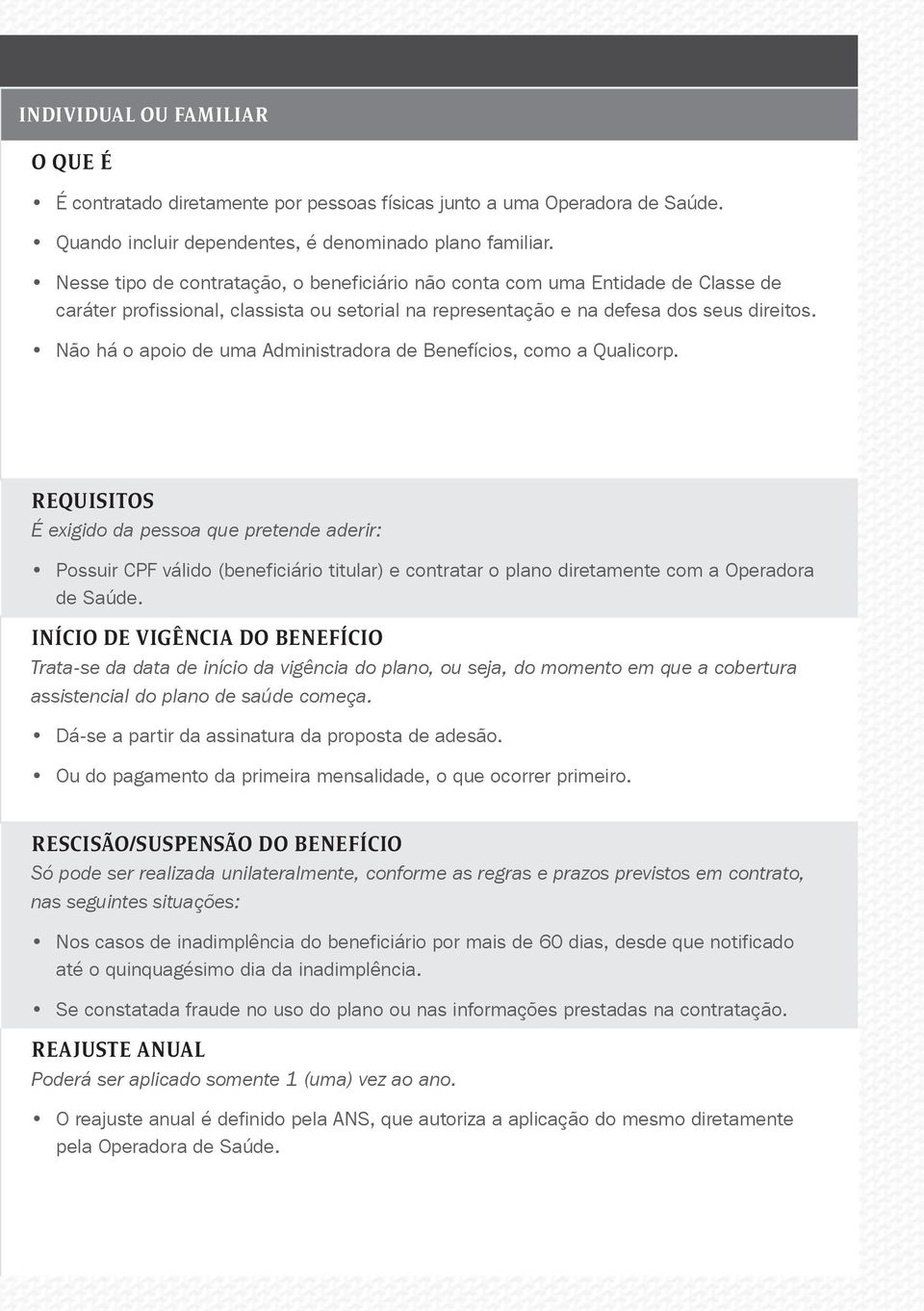 Não há o apoio de uma Administradora de Benefícios, como a Qualicorp.